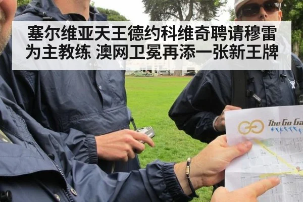 塞尔维亚天王德约科维奇聘请穆雷为主教练 澳网卫冕再添一张新王牌